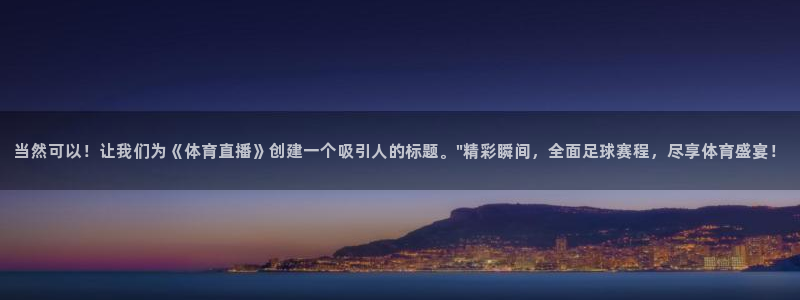 nba直播免费观看直播在线高清小九直播：当然可以！让我们为《体育直播》创建一个吸引人的标题。\