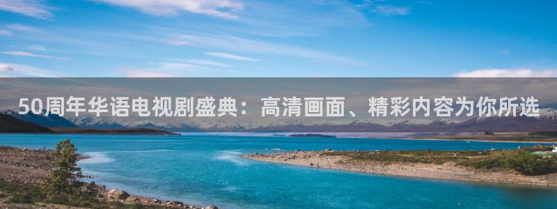 小九直播篮球nba：50周年华语电视剧盛典：高清画面、精彩内容为你所选
