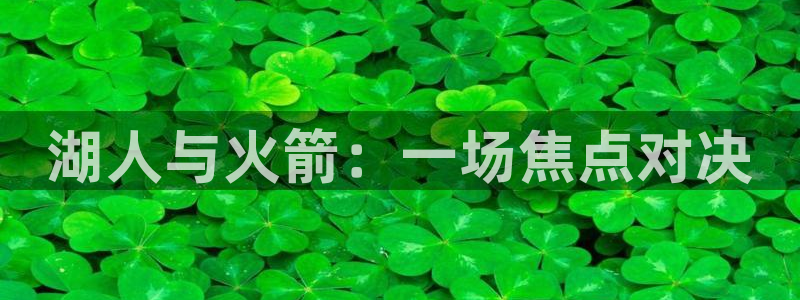 小九儿直播：湖人与火箭：一场焦点对决